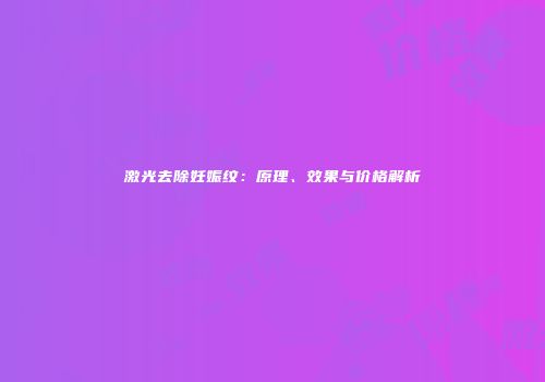 激光去除妊娠纹：原理、效果与价格解析
