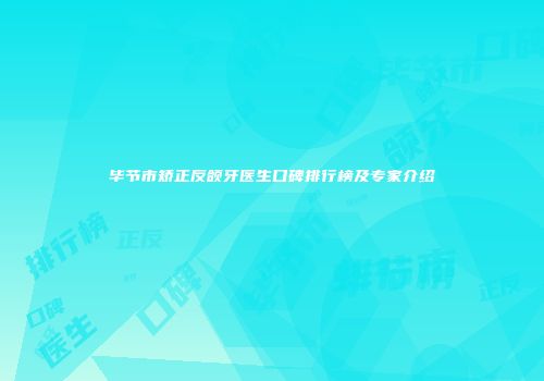 毕节市矫正反颌牙医生口碑排行榜及专家介绍