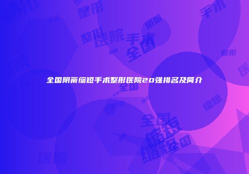 全国阴蒂缩短手术整形医院20强排名及简介