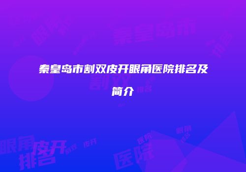 秦皇岛市割双皮开眼角医院排名及简介