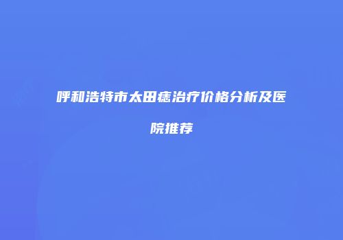 呼和浩特市太田痣治疗价格分析及医院推荐