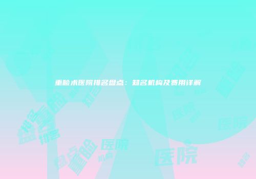 重睑术医院排名盘点：知名机构及费用详解