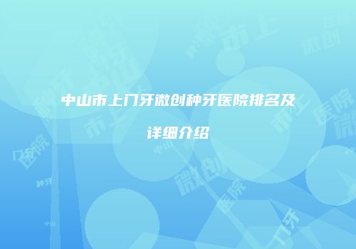 中山市上门牙微创种牙医院排名及详细介绍