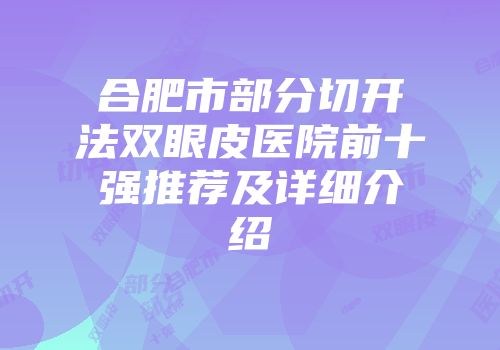 合肥市部分切开法双眼皮医院前十强推荐及详细介绍