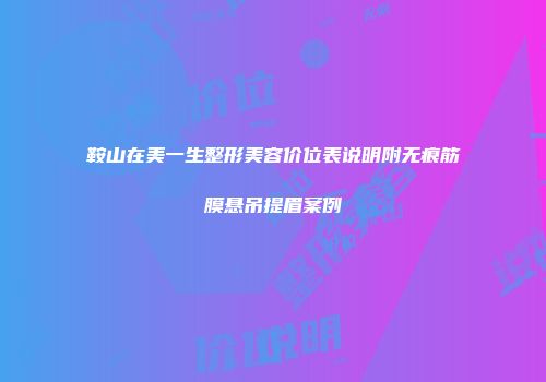 鞍山在美一生整形美容价位表说明附无痕筋膜悬吊提眉案例