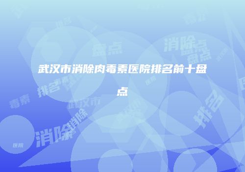武汉市消除肉毒素医院排名前十盘点