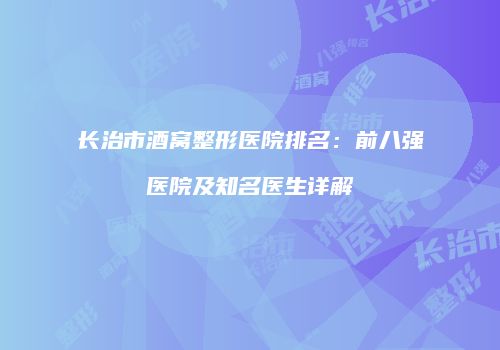 长治市酒窝整形医院排名：前八强医院及知名医生详解