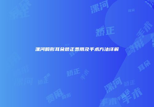 漯河畸形耳朵矫正费用及手术方法详解