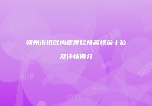 朔州市切除肉痣医院排名榜前十位及详情简介