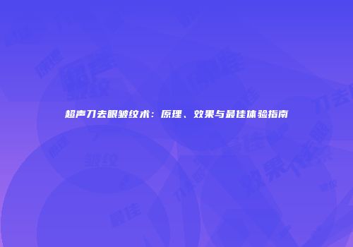 超声刀去眼皱纹术：原理、效果与最佳体验指南