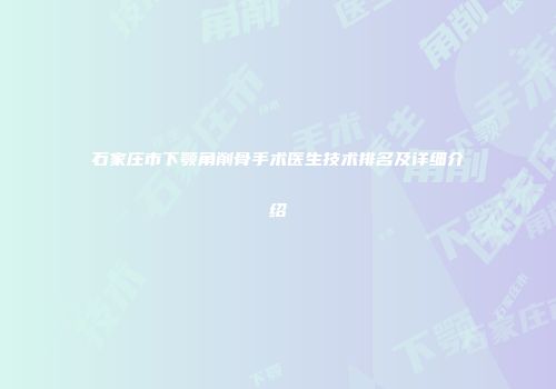 石家庄市下颚角削骨手术医生技术排名及详细介绍