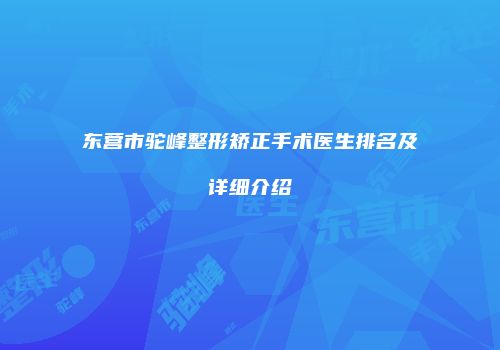 东营市驼峰整形矫正手术医生排名及详细介绍