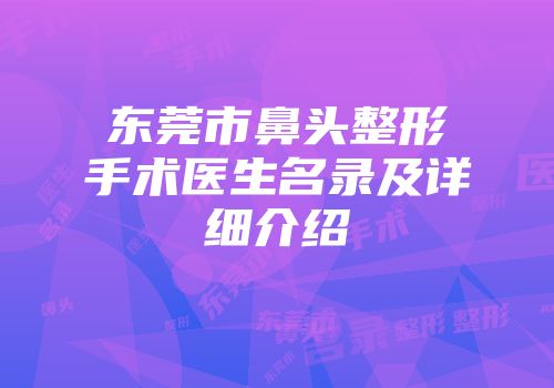 东莞市鼻头整形手术医生名录及详细介绍
