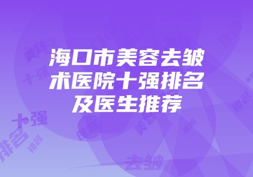 海口市美容去皱术医院十强排名及医生推荐