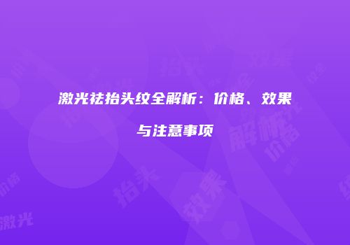 激光祛抬头纹全解析：价格、效果与注意事项