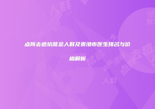 点阵去痘坑禁忌人群及贵港市医生排名与价格解析
