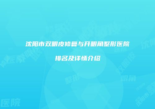 沈阳市双眼皮修复与开眼角整形医院排名及详情介绍
