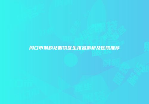 周口市射频祛眼袋医生排名解析及医院推荐