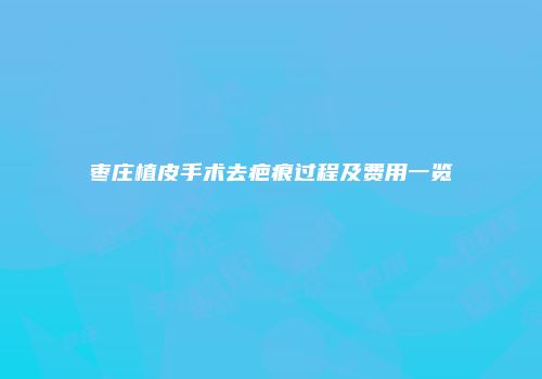 枣庄植皮手术去疤痕过程及费用一览