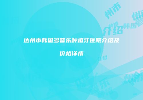 达州市韩国多普乐种植牙医院介绍及价格详情