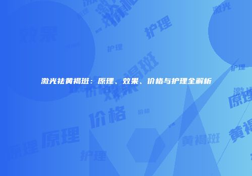 激光祛黄褐斑：原理、效果、价格与护理全解析