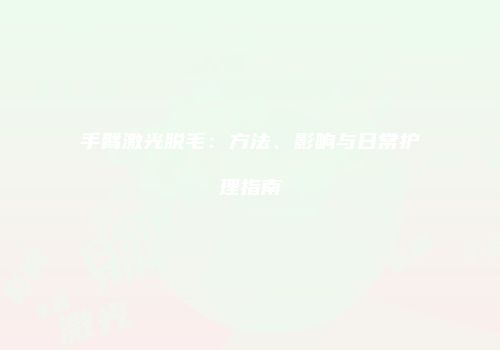 手臂激光脱毛：方法、影响与日常护理指南