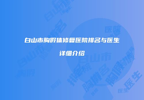 白山市胸假体修复医院排名与医生详细介绍