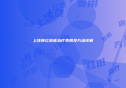 上饶鲜红斑痣治疗费用及方法详解