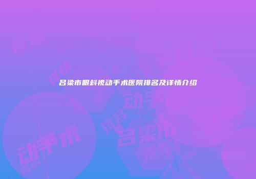 吕梁市眼斜视动手术医院排名及详情介绍