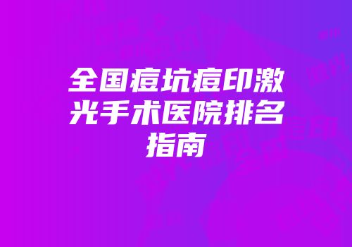 全国痘坑痘印激光手术医院排名指南