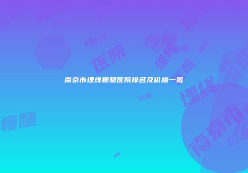 南京市埋线瘦腿医院排名及价格一览