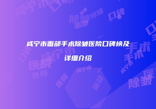 咸宁市面部手术除皱医院口碑榜及详细介绍