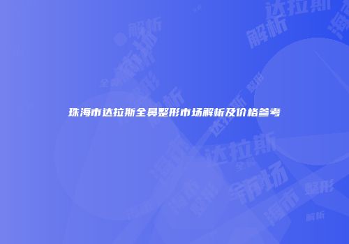 珠海市达拉斯全鼻整形市场解析及价格参考