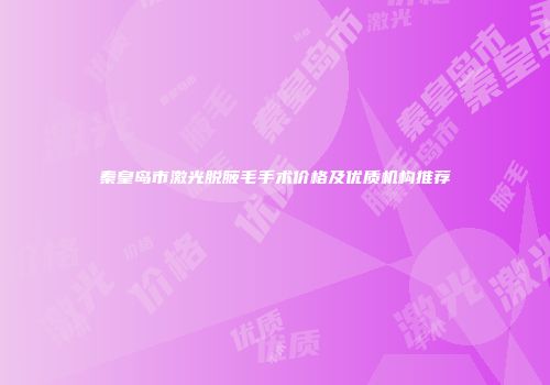 秦皇岛市激光脱腋毛手术价格及优质机构推荐
