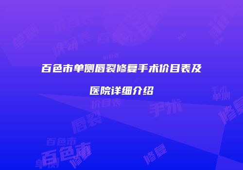 百色市单侧唇裂修复手术价目表及医院详细介绍