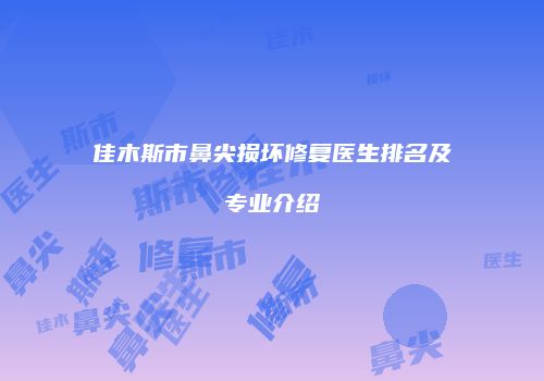 佳木斯市鼻尖损坏修复医生排名及专业介绍