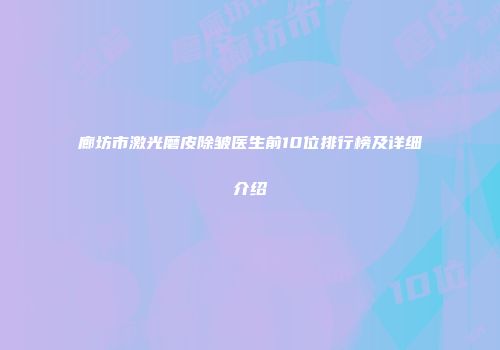 廊坊市激光磨皮除皱医生前10位排行榜及详细介绍