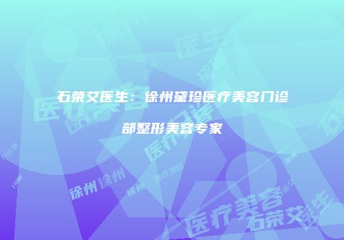 石荣艾医生：徐州黛珍医疗美容门诊部整形美容专家