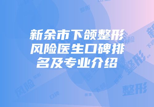 新余市下颌整形风险医生口碑排名及专业介绍