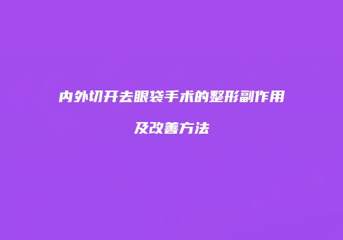 内外切开去眼袋手术的整形副作用及改善方法