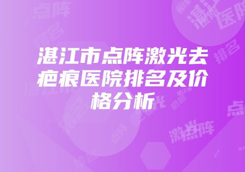 湛江市点阵激光去疤痕医院排名及价格分析