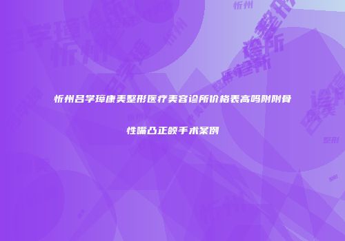 忻州吕学璋康美整形医疗美容诊所价格表高吗附附骨性嘴凸正颌手术案例