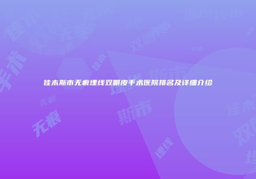 佳木斯市无痕埋线双眼皮手术医院排名及详细介绍