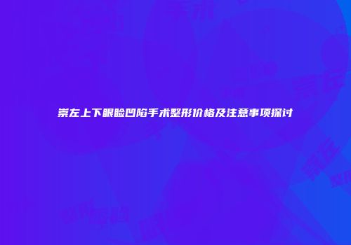 崇左上下眼睑凹陷手术整形价格及注意事项探讨