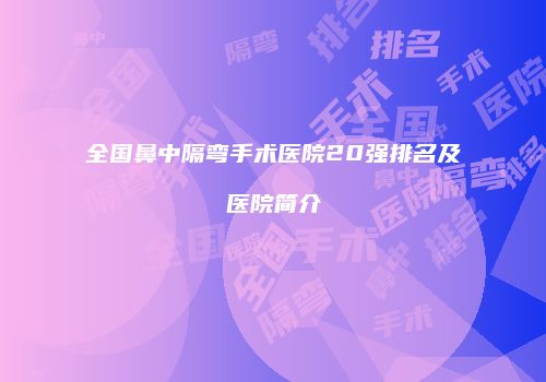 全国鼻中隔弯手术医院20强排名及医院简介