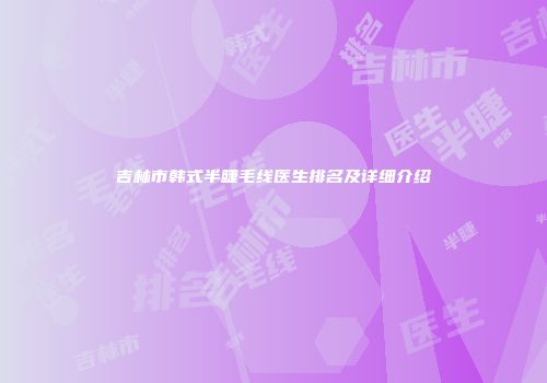 吉林市韩式半睫毛线医生排名及详细介绍