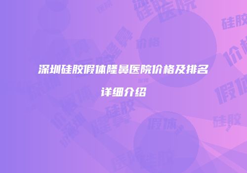 深圳硅胶假体隆鼻医院价格及排名详细介绍