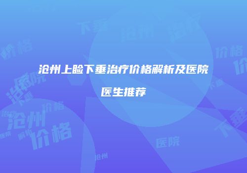沧州上睑下垂治疗价格解析及医院医生推荐