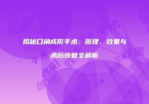 揭秘口角成形手术：原理、效果与术后恢复全解析