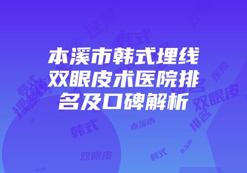 本溪市韩式埋线双眼皮术医院排名及口碑解析